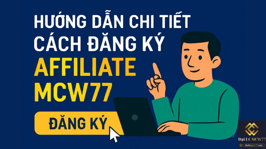 Hướng Dẫn Chi Tiết Cách Đăng Ký Affiliate MCW77
