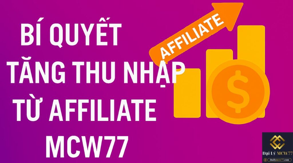 Bí Quyết Tăng Thu Nhập Từ Affiliate MCW77
