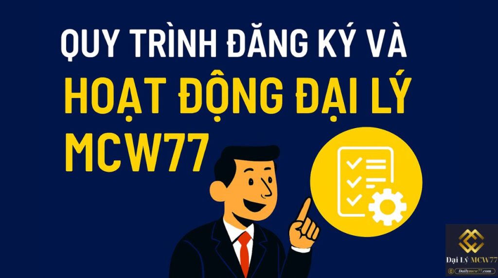 Quy Trình Đăng Ký Và Hoạt Động Đại Lý MCW77