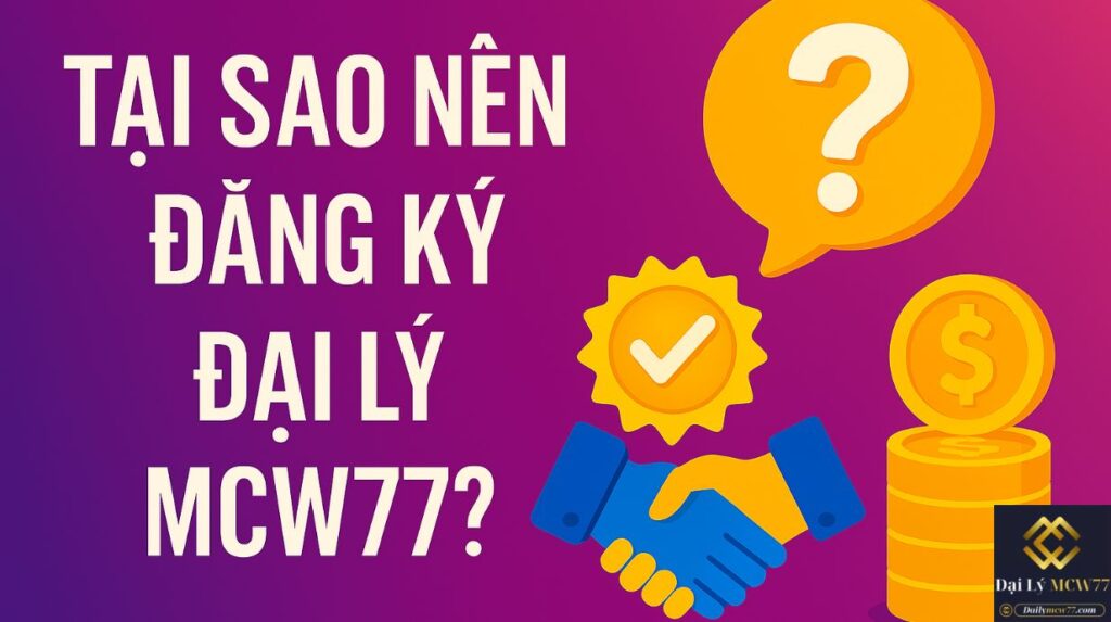 Tại sao nên đăng ký đại lý MCW77?