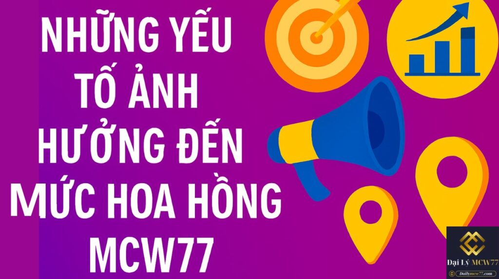 Những yếu tố ảnh hưởng đến mức hoa hồng MCW77