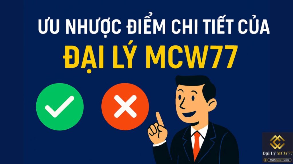Ưu Nhược Điểm Chi Tiết Của Đại Lý MCW77