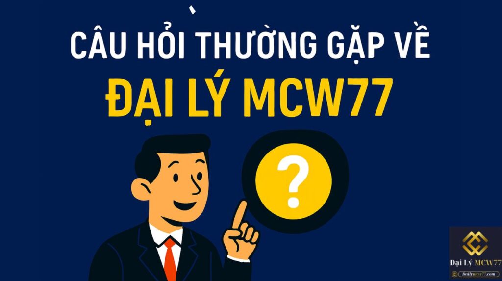 Câu Hỏi Thường Gặp Về Đại Lý MCW77