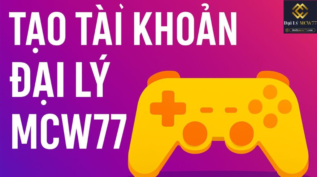 Tạo Tài Khoản Đại Lý MCW77